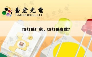 f8灯珠厂家，t8灯珠参数？