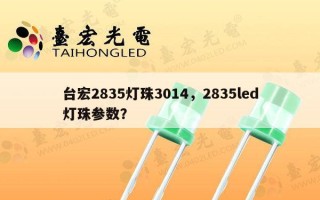 台宏2835灯珠3014，2835led灯珠参数？