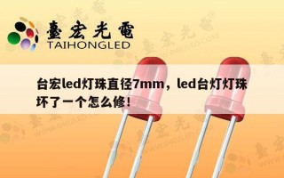 台宏led灯珠直径7mm，led台灯灯珠坏了一个怎么修！