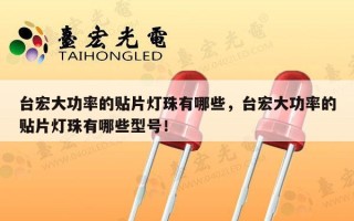 台宏大功率的贴片灯珠有哪些，台宏大功率的贴片灯珠有哪些型号！