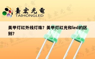 美甲灯红外线灯珠？美甲灯红光和led的区别？
