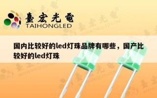 国内比较好的led灯珠品牌有哪些，国产比较好的led灯珠
