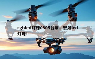 rgbled灯珠0805台宏，宏晟led灯珠！