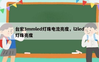 台宏3mmled灯珠电流亮度，l2led灯珠亮度