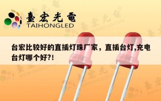 台宏比较好的直插灯珠厂家，直插台灯,充电台灯哪个好?！