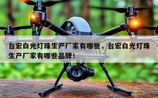 台宏白光灯珠生产厂家有哪些，台宏白光灯珠生产厂家有哪些品牌！