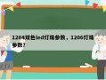 1204双色led灯珠参数，1206灯珠参数？