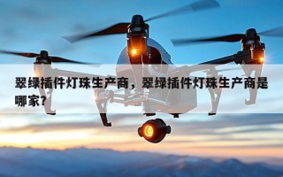 翠绿插件灯珠生产商，翠绿插件灯珠生产商是哪家？