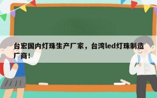 台宏国内灯珠生产厂家，台湾led灯珠制造厂商！