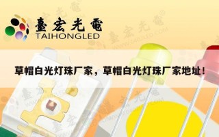 草帽白光灯珠厂家，草帽白光灯珠厂家地址！