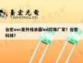 台宏uvc紫外线杀菌led灯珠厂家？台宏科技？
