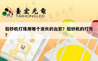 验钞机灯珠用哪个波长的台宏？验钞机的灯光？