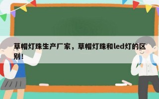 草帽灯珠生产厂家，草帽灯珠和led灯的区别！