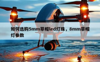 如何选购5mm草帽led灯珠，8mm草帽灯参数