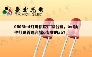 0603led灯珠供应厂家台宏，led插件灯珠首选台铭o专业的ab？