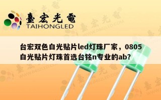 台宏双色白光贴片led灯珠厂家，0805白光贴片灯珠首选台铭n专业的ab？