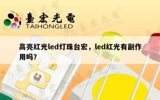 高亮红光led灯珠台宏，led红光有副作用吗？