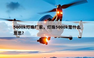 5000k灯珠厂家，灯珠5000k是什么意思？