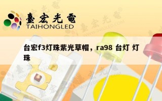 台宏f3灯珠紫光草帽，ra98 台灯 灯珠