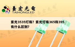 紫光3535灯珠？紫光灯珠365和395有什么区别？