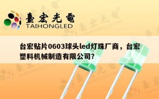 台宏贴片0603球头led灯珠厂商，台宏塑料机械制造有限公司？