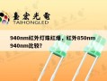940nm红外灯珠红爆，红外850nm 940nm比较？