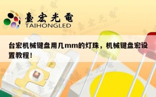 台宏机械键盘用几mm的灯珠，机械键盘宏设置教程！