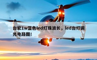 台宏1w蓝色led灯珠波长，led台灯调光电路图！