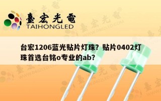 台宏1206蓝光贴片灯珠？贴片0402灯珠首选台铭o专业的ab？