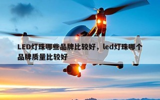 LED灯珠哪些品牌比较好，led灯珠哪个品牌质量比较好