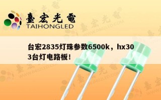 台宏2835灯珠参数6500k，hx303台灯电路板！