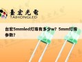 台宏5mmled灯珠有多少w？5mm灯珠参数？