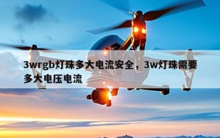 3wrgb灯珠多大电流安全，3w灯珠需要多大电压电流