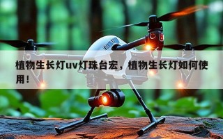 植物生长灯uv灯珠台宏，植物生长灯如何使用！