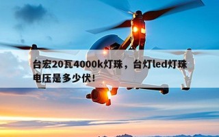 台宏20瓦4000k灯珠，台灯led灯珠电压是多少伏！