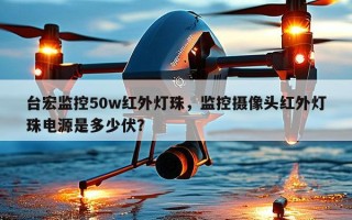 台宏监控50w红外灯珠，监控摄像头红外灯珠电源是多少伏？