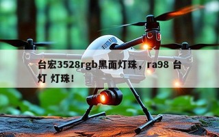 台宏3528rgb黑面灯珠，ra98 台灯 灯珠！