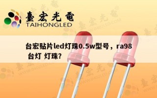 台宏贴片led灯珠0.5w型号，ra98 台灯 灯珠？