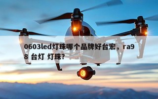0603led灯珠哪个品牌好台宏，ra98 台灯 灯珠？