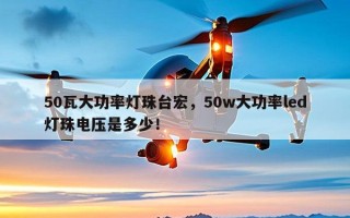 50瓦大功率灯珠台宏，50w大功率led灯珠电压是多少！