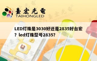 LED灯珠是3030好还是2835好台宏？led灯珠型号2835？