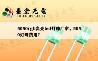 5050rgb高亮led灯珠厂家，5050灯珠费用？