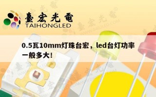 0.5瓦10mm灯珠台宏，led台灯功率一般多大！