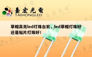 草帽高亮led灯珠台宏，led草帽灯珠好还是贴片灯珠好！