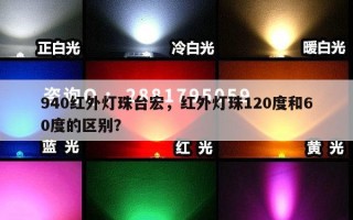 940红外灯珠台宏，红外灯珠120度和60度的区别？