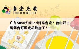 广东5050幻彩led灯珠台宏？台山好口碑舞台灯调光芯片加工？