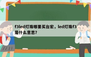 f3led灯珠哪里买台宏，led灯珠f3是什么意思？
