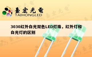 3030红外白光双色LED灯珠，红外灯和白光灯的区别