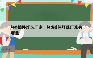 led插件灯珠厂家，led插件灯珠厂家有哪些