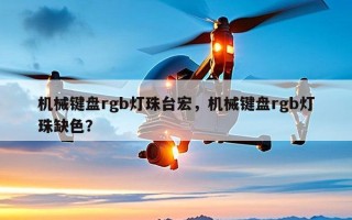 机械键盘rgb灯珠台宏，机械键盘rgb灯珠缺色？